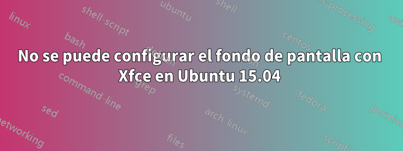 No se puede configurar el fondo de pantalla con Xfce en Ubuntu 15.04