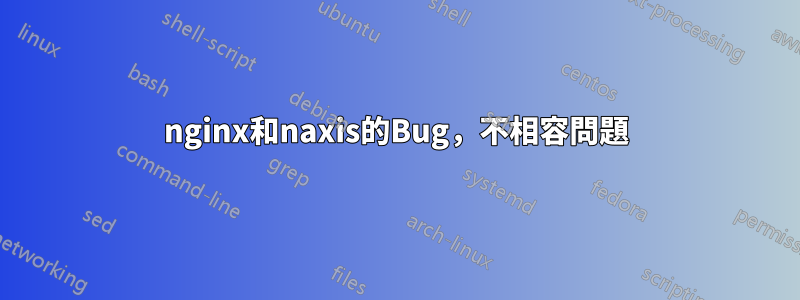 nginx和naxis的Bug，不相容問題