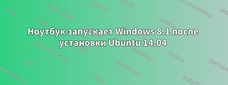 Ноутбук запускает Windows 8.1 после установки Ubuntu 14.04