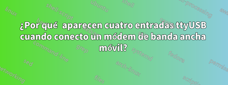 ¿Por qué aparecen cuatro entradas ttyUSB cuando conecto un módem de banda ancha móvil?