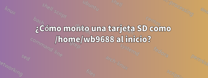 ¿Cómo monto una tarjeta SD como /home/wb9688 al inicio?