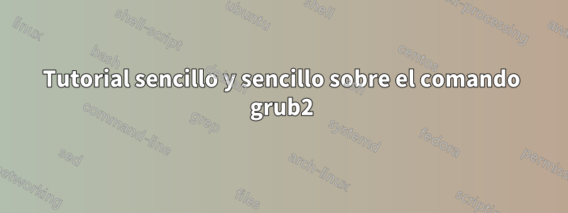 Tutorial sencillo y sencillo sobre el comando grub2