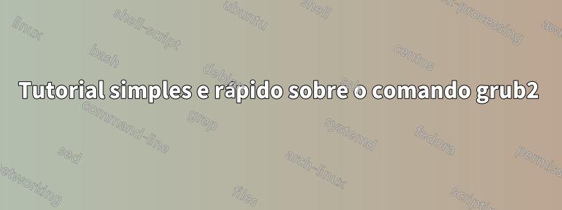 Tutorial simples e rápido sobre o comando grub2