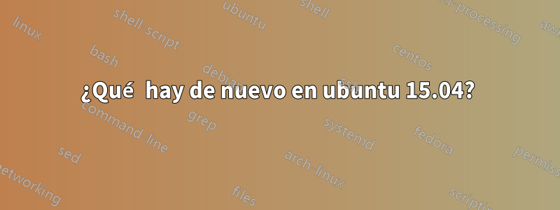 ¿Qué hay de nuevo en ubuntu 15.04?