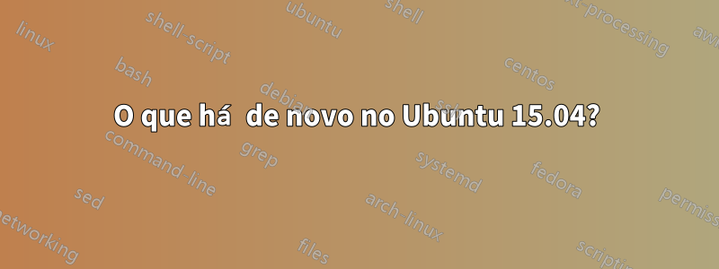 O que há de novo no Ubuntu 15.04?