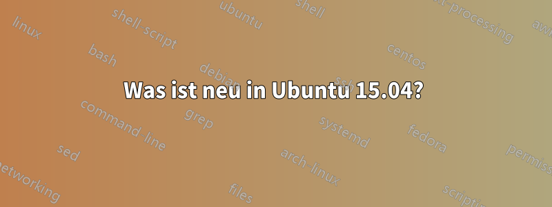 Was ist neu in Ubuntu 15.04?