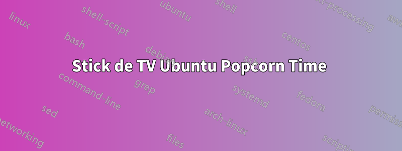 Stick de TV Ubuntu Popcorn Time