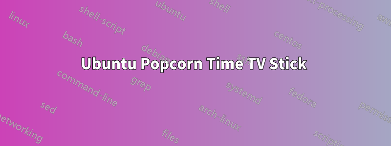 Ubuntu Popcorn Time TV Stick