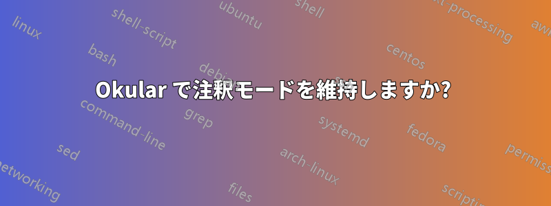 Okular で注釈モードを維持しますか?