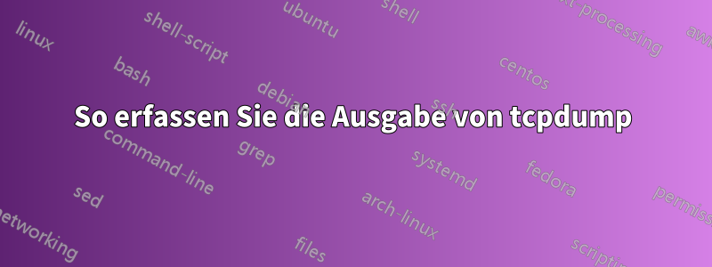 So erfassen Sie die Ausgabe von tcpdump