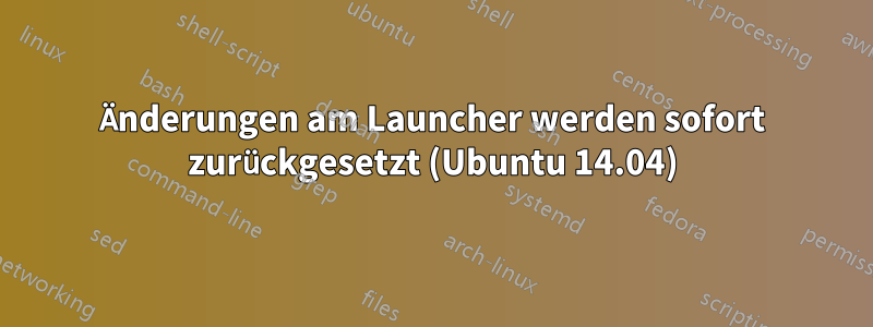 Änderungen am Launcher werden sofort zurückgesetzt (Ubuntu 14.04)