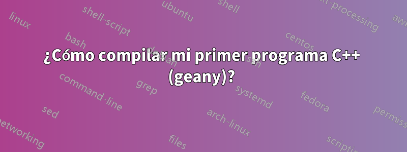 ¿Cómo compilar mi primer programa C++ (geany)?