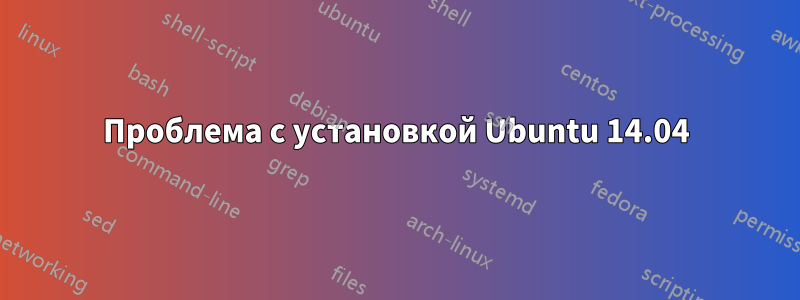 Проблема с установкой Ubuntu 14.04