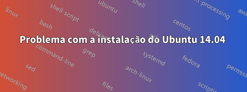 Problema com a instalação do Ubuntu 14.04