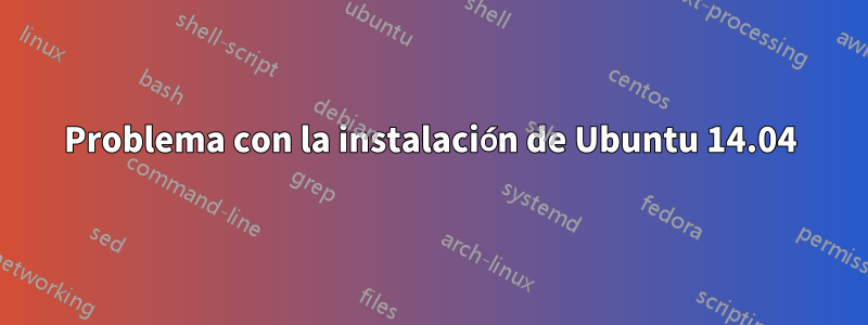 Problema con la instalación de Ubuntu 14.04