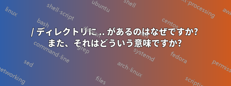 / ディレクトリに .. があるのはなぜですか? また、それはどういう意味ですか?