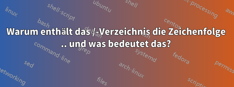 Warum enthält das /-Verzeichnis die Zeichenfolge .. und was bedeutet das?