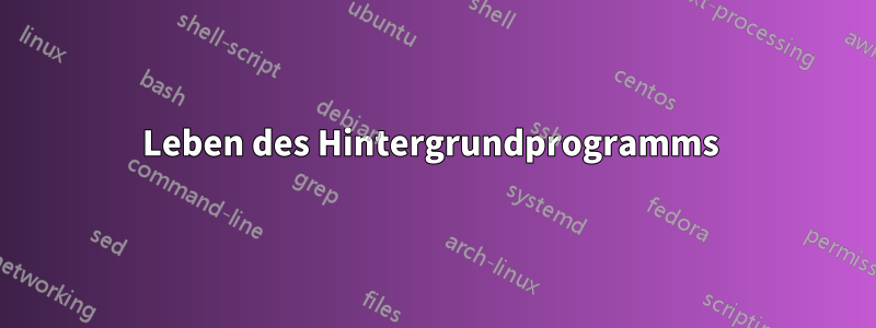 Leben des Hintergrundprogramms 