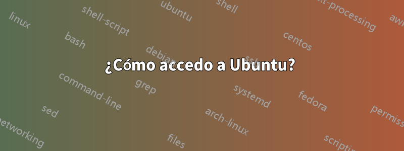 ¿Cómo accedo a Ubuntu?