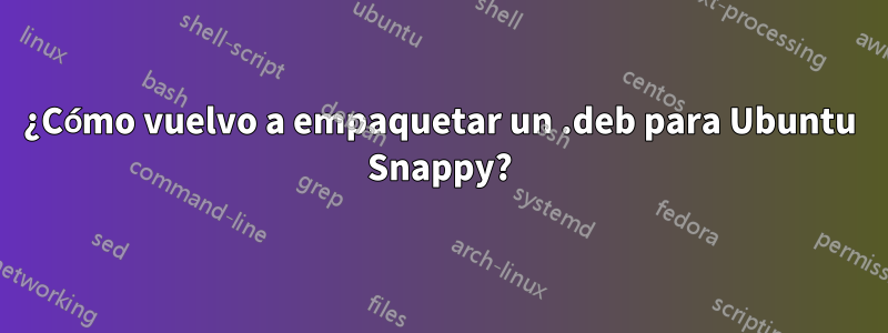 ¿Cómo vuelvo a empaquetar un .deb para Ubuntu Snappy?