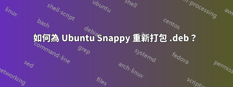 如何為 Ubuntu Snappy 重新打包 .deb？