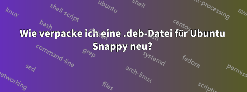 Wie verpacke ich eine .deb-Datei für Ubuntu Snappy neu?