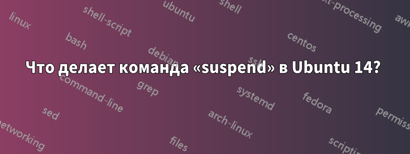 Что делает команда «suspend» в Ubuntu 14?