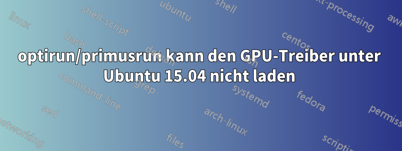 optirun/primusrun kann den GPU-Treiber unter Ubuntu 15.04 nicht laden