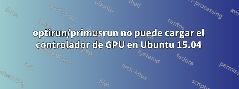 optirun/primusrun no puede cargar el controlador de GPU en Ubuntu 15.04