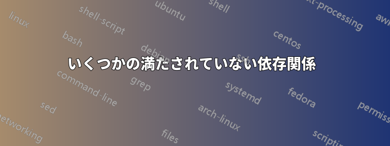 いくつかの満たされていない依存関係 