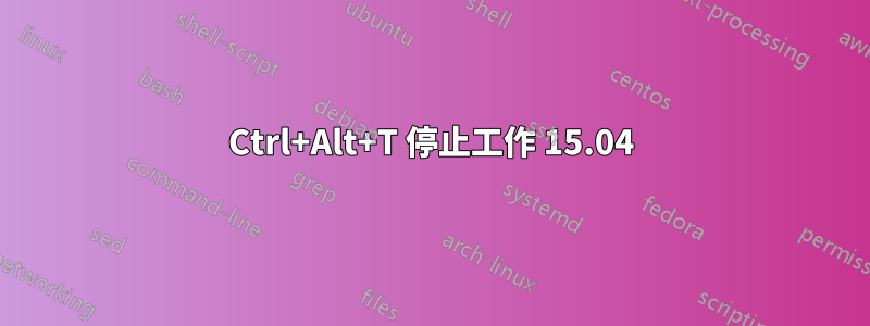 Ctrl+Alt+T 停止工作 15.04