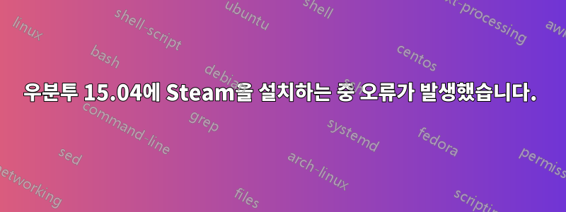 우분투 15.04에 Steam을 설치하는 중 오류가 발생했습니다.