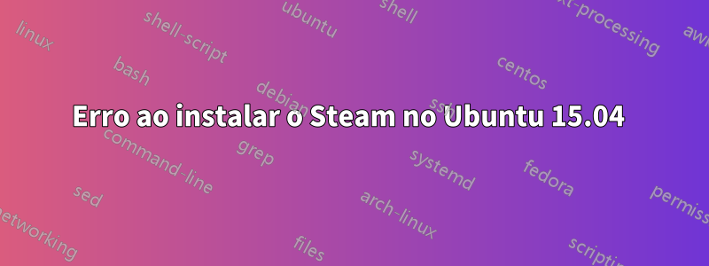 Erro ao instalar o Steam no Ubuntu 15.04 