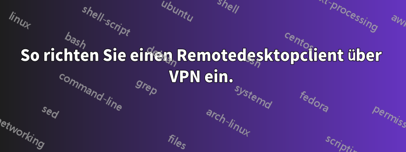 So richten Sie einen Remotedesktopclient über VPN ein.