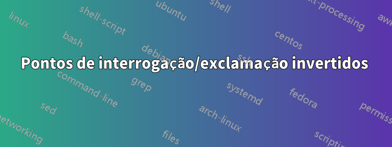 Pontos de interrogação/exclamação invertidos