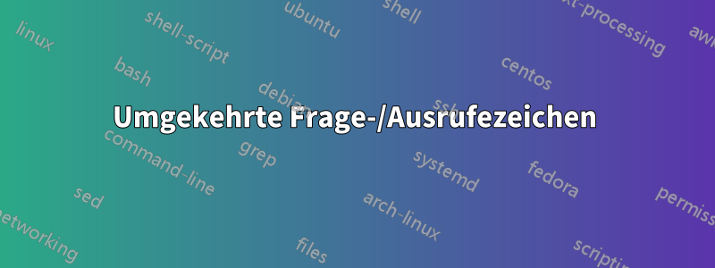 Umgekehrte Frage-/Ausrufezeichen