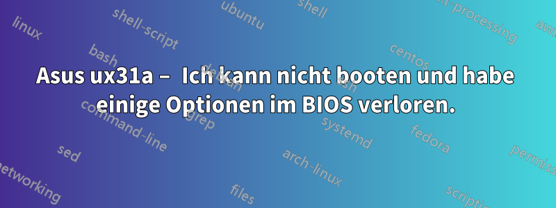 Asus ux31a – Ich kann nicht booten und habe einige Optionen im BIOS verloren.