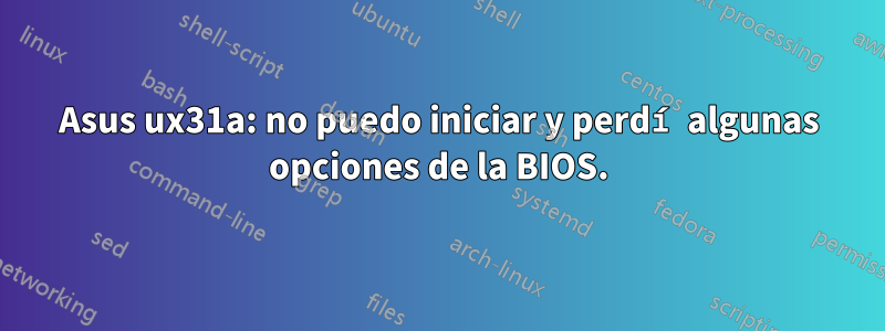 Asus ux31a: no puedo iniciar y perdí algunas opciones de la BIOS.