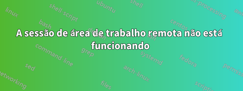 A sessão de área de trabalho remota não está funcionando