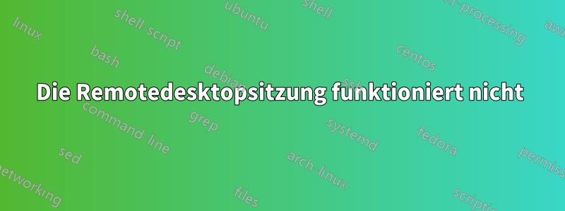 Die Remotedesktopsitzung funktioniert nicht