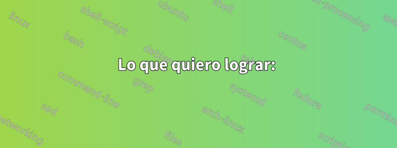 Lo que quiero lograr: