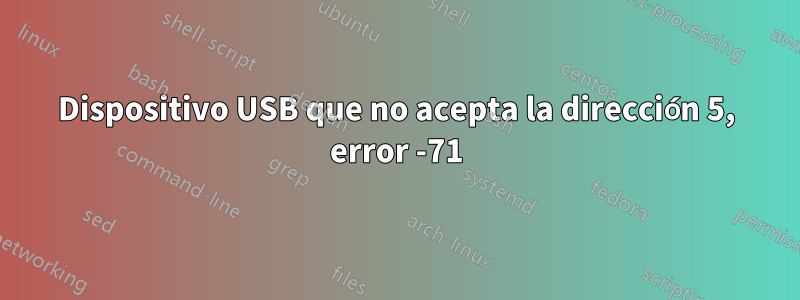 Dispositivo USB que no acepta la dirección 5, error -71