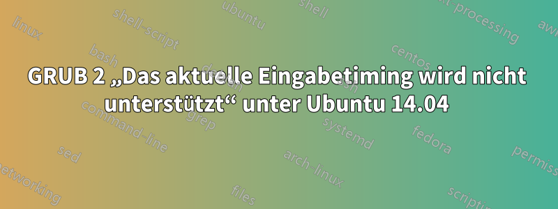 GRUB 2 „Das aktuelle Eingabetiming wird nicht unterstützt“ unter Ubuntu 14.04