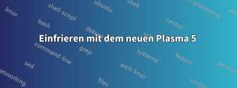 Einfrieren mit dem neuen Plasma 5