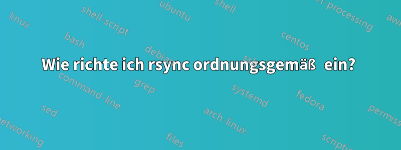 Wie richte ich rsync ordnungsgemäß ein?