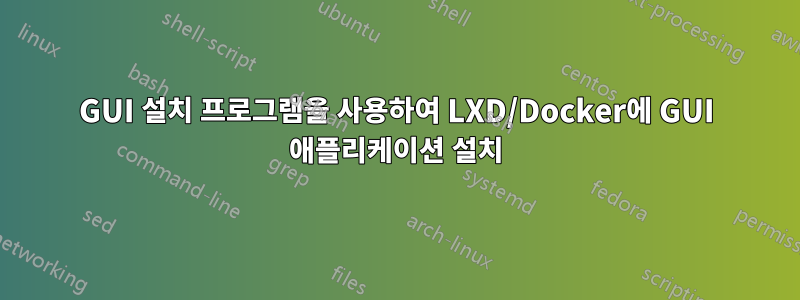 GUI 설치 프로그램을 사용하여 LXD/Docker에 GUI 애플리케이션 설치