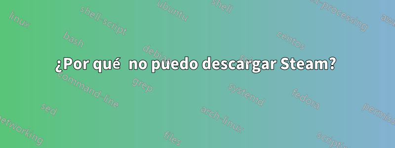 ¿Por qué no puedo descargar Steam?