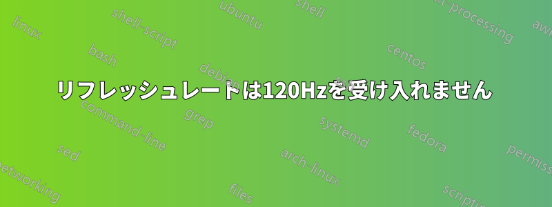 リフレッシュレートは120Hzを受け入れません