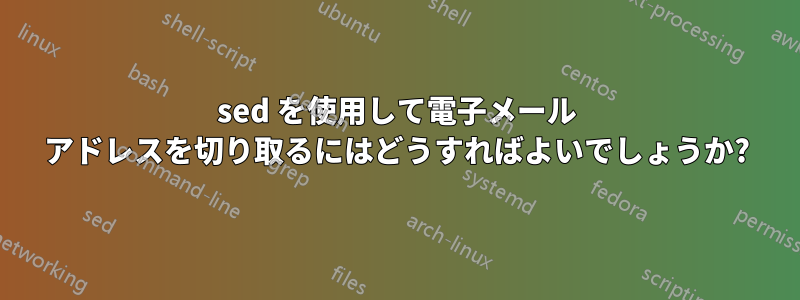 sed を使用して電子メール アドレスを切り取るにはどうすればよいでしょうか?