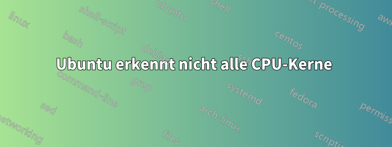 Ubuntu erkennt nicht alle CPU-Kerne